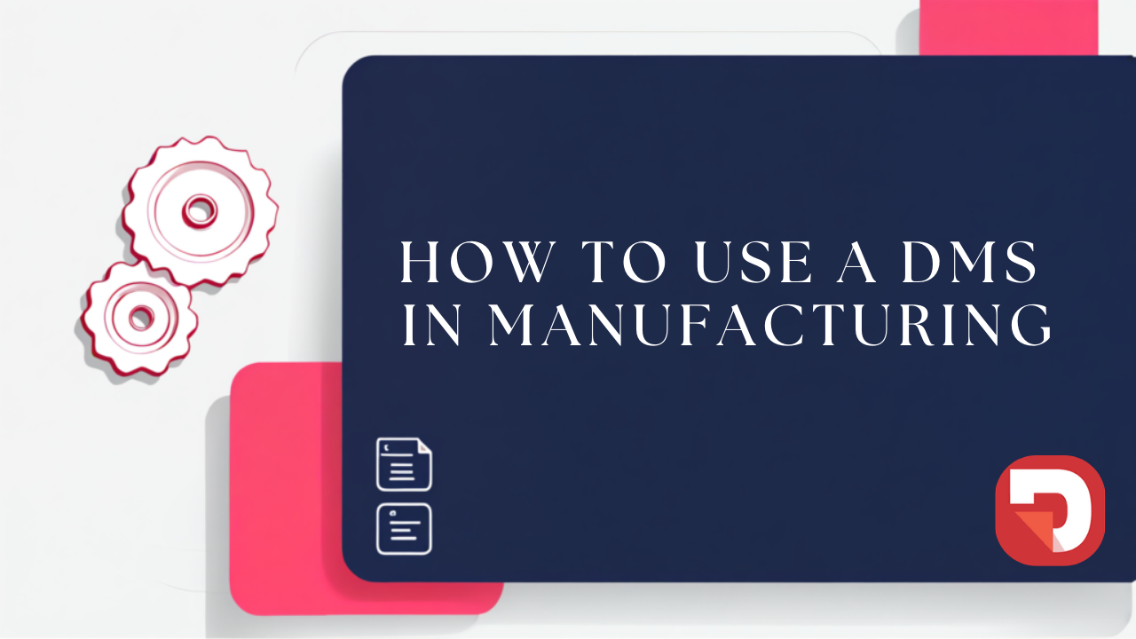 How to Use a DMS in Manufacturing: A Guide to Use Cases and Benefits