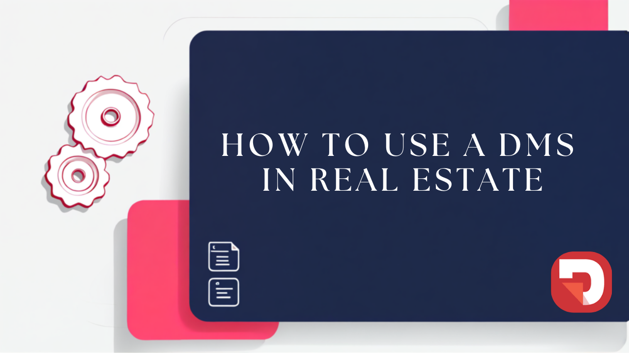 DMS in Real Estate: How to Use a DMS In Your Real Estate Agency